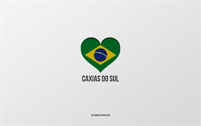 Amo Caxias do Sul, citt&#224; brasiliane, sfondo grigio, Caxias do Sul, Brasile, cuore della bandiera brasiliana, citt&#224; preferite, amore Caxias do Sul