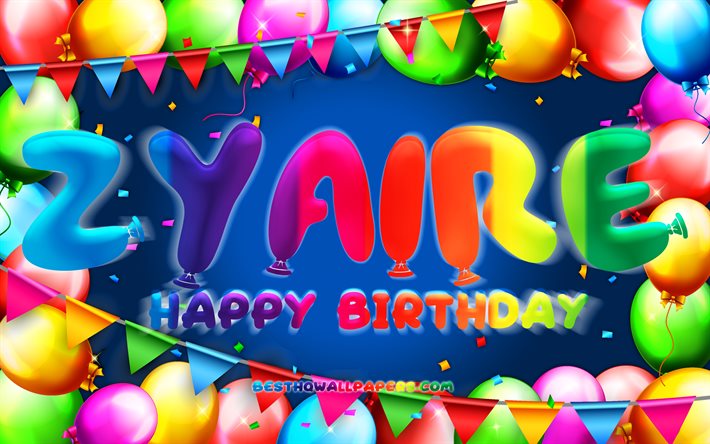 Happy Birthday Zyaire, 4k, colorful balloon frame, Zyaire name, blue background, Zyaire Happy Birthday, Zyaire Birthday, popular american male names, Birthday concept, Zyaire