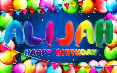 Happy Birthday Alijah, 4k, colorful balloon frame, Alijah name, blue background, Alijah Happy Birthday, Alijah Birthday, popular american male names, Birthday concept, Alijah