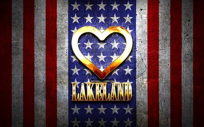 Jag &#228;lskar Lakeland, amerikanska st&#228;der, gyllene inskrift, USA, gyllene hj&#228;rta, amerikanska flaggan, Lakeland, favorit st&#228;der, Love Lakeland