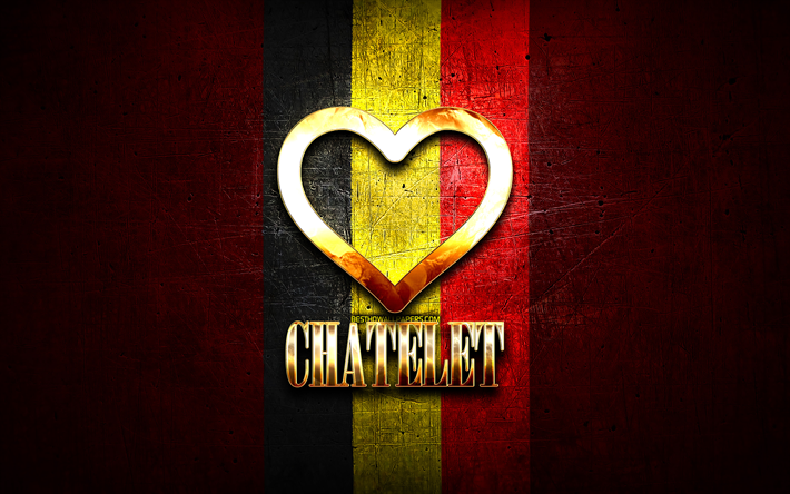 Eu Amo Chatelet, cidades belgas, inscri&#231;&#227;o dourada, Dia de Chatelet, B&#233;lgica, cora&#231;&#227;o de ouro, Chatelet com bandeira, Chatelet, Cidades Da B&#233;lgica, cidades favoritas, Amor Chatelet