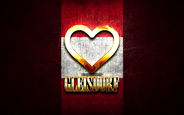 I Love Gleisdorf, villes autrichiennes, inscription dor&#233;e, Jour de Gleisdorf, Autriche, cœur d’or, Gleisdorf avec drapeau, Gleisdorf, Villes d’Autriche, villes pr&#233;f&#233;r&#233;es, Love Gleisdorf