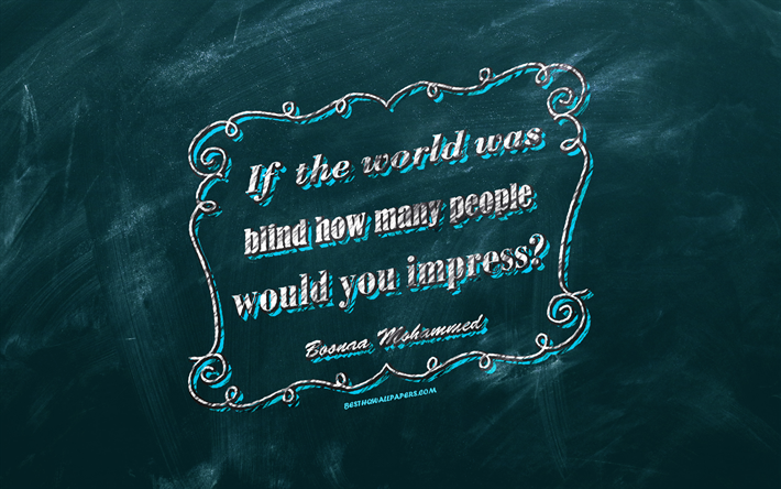 If the world was blind how many people would you impress, chalkboard, Boonaa Mohammed Quotes, blue background, motivation quotes, inspiration, Boonaa Mohammed