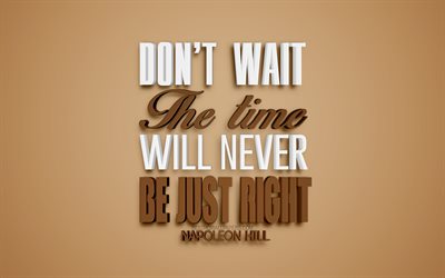 Dont wait The time will never be just right, Napoleon Hill quotes, motivation quotes, creative 3d art, 3d quotes, brown background, inspiration, quotes about time, Napoleon Hill