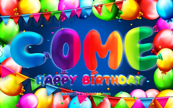 Happy Birthday Come, 4k, colorful balloon frame, Come name, blue background, Come Happy Birthday, Come Birthday, popular french male names, Birthday concept, Come