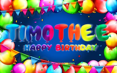 Happy Birthday Timothee, 4k, colorful balloon frame, Timothee name, blue background, Timothee Happy Birthday, Timothee Birthday, popular french male names, Birthday concept, Timothee