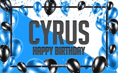Joyeux Anniversaire Cyrus, Anniversaire &#224; Fond les Ballons, Cyrus, fonds d&#39;&#233;cran avec des noms, Cyrus Joyeux Anniversaire, Ballons Bleus Anniversaire arri&#232;re-plan, carte de voeux, Cyrus Anniversaire