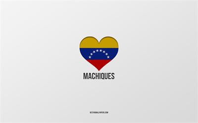 I Love Machiques, Venezuela cities, Day of Machiques, gray background, Machiques, Venezuela, Venezuelan flag heart, favorite cities, Love Machiques