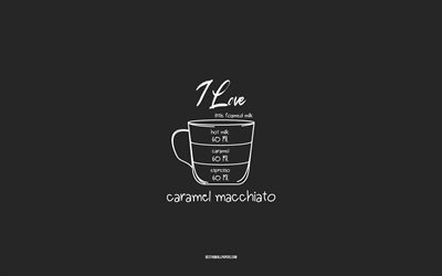أنا أحب قهوة الكراميل ماكياتو, 4k, خلفية رمادية, وصفة قهوة الكراميل ماكياتو, فن الطباشير, قهوة كراميل ماكياتو, قائمة القهوة, وصفات القهوة, مكونات قهوة الكراميل ماكياتو, كراميل ماكياتو