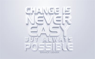 Change is never easy, but always possible, Barack Obama quotes, white 3d art, quotes about changes, popular quotes, inspiration, white background, motivation