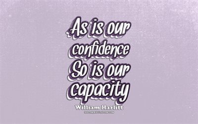 4k, As is our confidence So is our capacity, typography, quotes about confidence, William Hazlitt quotes, popular quotes, violet retro background, inspiration, William Hazlitt