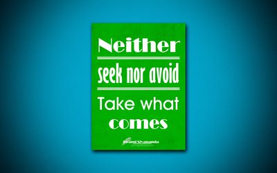 4k, Neither seek nor avoid Take what comes, quotes about search, Swami Sivananda, green paper, popular quotes, inspiration, Swami Sivananda quotes
