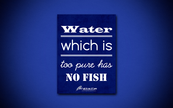 4k, Water which is too pure has no fish, quotes about water, Tsai Ken Tan, blue paper, popular quotes, inspiration, Tsai Ken Tan quotes