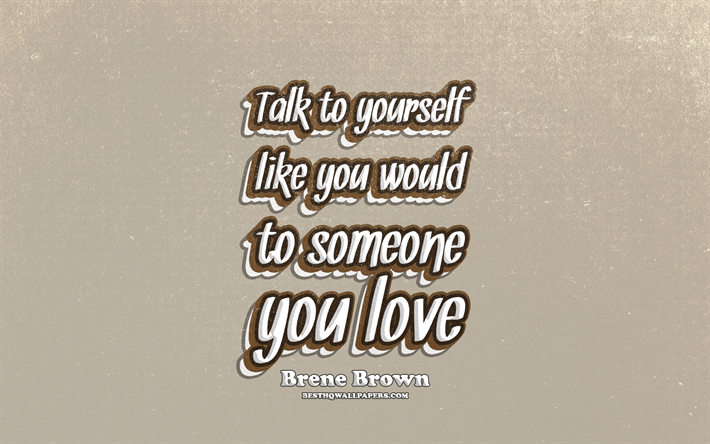 4k, Talk to yourself like you would to someone you love, typography, quotes about love, Brene Brown quotes, popular quotes, brown retro background, inspiration, Brene Brown