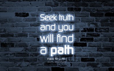 Seek truth and you will find a path, 4k, gray brick wall, Frank Slaughter Quotes, neon text, inspiration, Frank Slaughter, quotes about truth