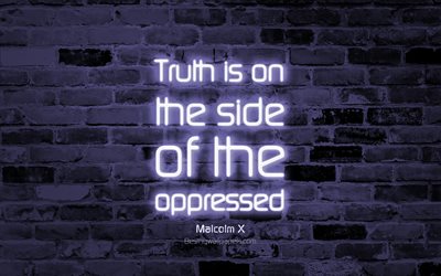 Truth is on the side of the oppressed, 4k, violet brick wall, Malcolm X Quotes, neon text, inspiration, Malcolm X, quotes about truth