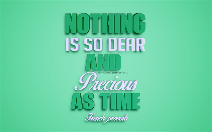 Nothing is so dear and precious as time, French proverb, 4k, creative 3d art, popular quotes, motivation quotes, inspiration, green background