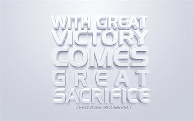 With great victory comes great sacrifice, Theodore Roosevelt quotes, white 3d art, quotes about victories, popular quotes, inspiration, white background, motivation, quotes of american presidents