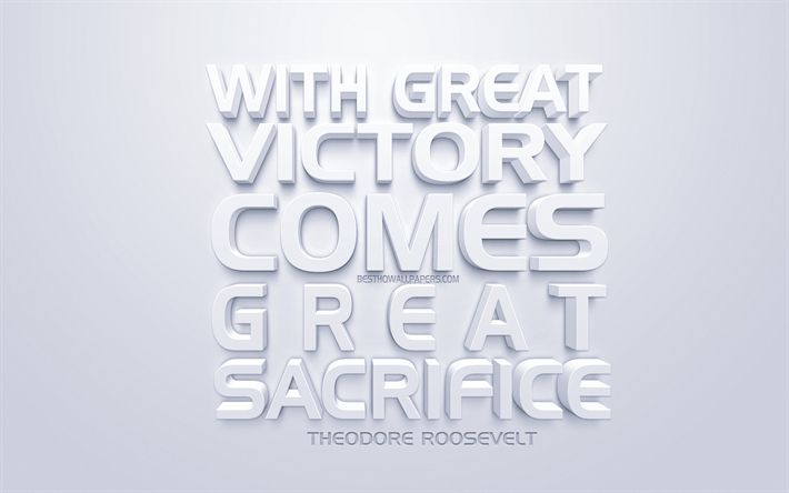 Con la grande vittoria arriva un grande sacrificio, Theodore Roosevelt citazioni, bianco, 3d, arte, citazioni su vittorie, popolare citazioni, ispirazione, sfondo bianco, la motivazione, le citazioni dei presidenti americani