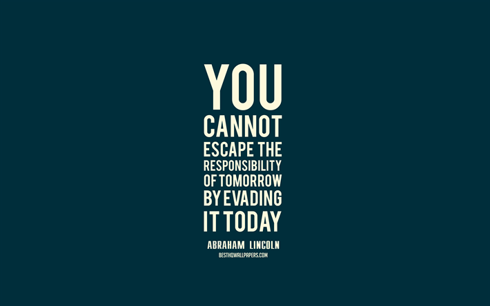 You cannot escape the responsibility of tomorrow by evading it today, Abraham Lincoln quotes, green background, minimalism, motivation, inspiration
