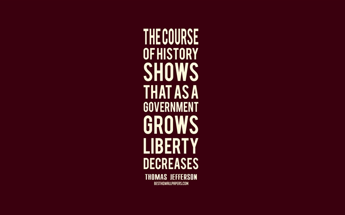 The course of history shows that as a government grows liberty decreases, Thomas Jefferson quotes, minimalism, popular quotes, inspiration, quotes of american presidents