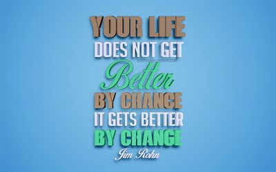 Your life does not get better by chance it gets better by change, Jim Rohn quotes, 4k, creative 3d art, life quotes, popular quotes, motivation quotes, inspiration, blue background