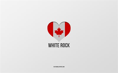 I Love White Rock, Canadian cities, gray background, White Rock, Canada, Canadian flag heart, favorite cities, Love White Rock