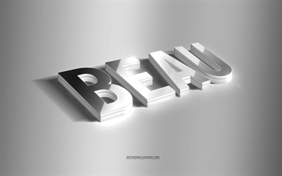 Beau, silver 3d art, gray background, wallpapers with names, Beau name, Beau greeting card, 3d art, picture with Beau name