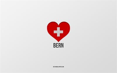 I Love Bern, Swiss cities, Day of Bern, gray background, Bern, Switzerland, Swiss flag heart, favorite cities, Love Bern