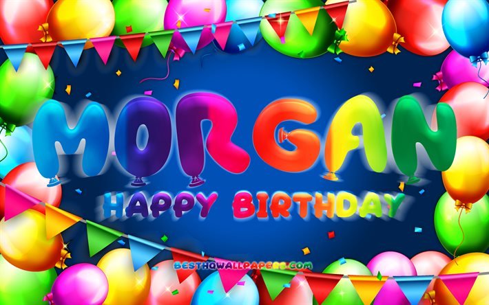 Happy Birthday Morgan, 4k, colorful balloon frame, Morgan name, blue background, Morgan Happy Birthday, Morgan Birthday, popular american male names, Birthday concept, Morgan