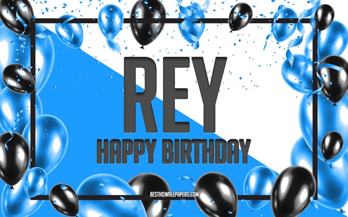 Buon compleanno Rey, Sfondo di palloncini di compleanno, Rey, sfondi con nomi, Sfondo di compleanno di palloncini blu, biglietto di auguri, Compleanno di Rey