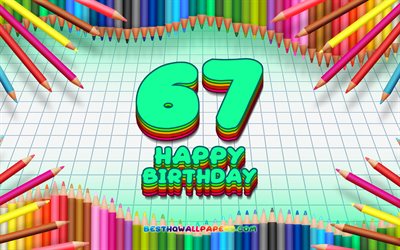 4k, Heureux 67e anniversaire, coloré des crayons cadre, Fête d'Anniversaire, turquoise à carreaux de fond, Heureux de 67 Ans Anniversaire, créatif, 67e anniversaire, Anniversaire concept, 67e Anniversaire