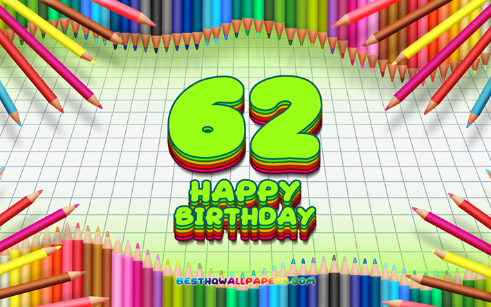4k, Heureux 62e anniversaire, color&#233; des crayons cadre, F&#234;te d&#39;Anniversaire, en damier vert fond, Heureux 62 Ans Anniversaire, cr&#233;atif, 62e anniversaire, Anniversaire concept, 62e Anniversaire