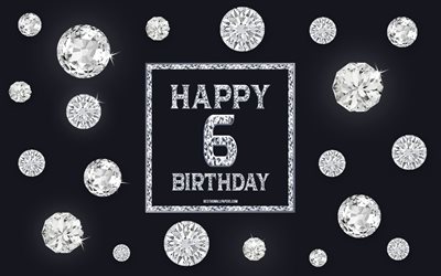 6th Happy Birthday, diamonds, gray background, Birthday background with gems, 6 Years Birthday, Happy 6th Birthday, creative art, Happy Birthday background