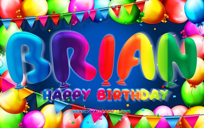 Feliz cumplea&#241;os Brian, 4k, marco de globo colorido, nombre Brian, fondo azul, Brian feliz cumplea&#241;os, cumplea&#241;os Brian, nombres masculinos americanos populares, concepto de cumplea&#241;os, Brian
