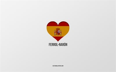Me encanta Ferrol-Naron, ciudades espa&#241;olas, fondo gris, coraz&#243;n de la bandera espa&#241;ola, Ferrol-Naron, Espa&#241;a, ciudades favoritas, Love Ferrol-Naron
