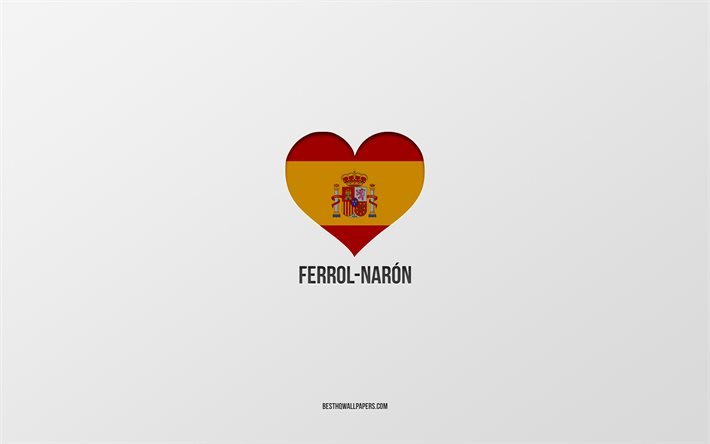 I Love Ferrol-Naron, İspanyol şehirleri, gri arka plan, İspanyol bayrağı kalp, Ferrol-Naron, İspanya, favori şehirler, Love Ferrol-Naron