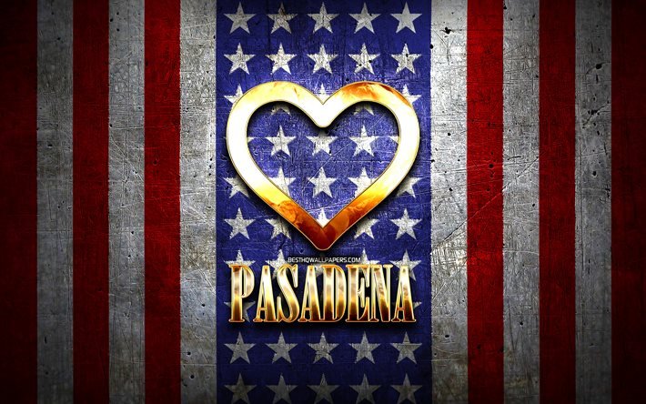 I Love Pasadena, villes am&#233;ricaines, inscription dor&#233;e, Etats-Unis, coeur d’or, drapeau am&#233;ricain, Pasadena, villes pr&#233;f&#233;r&#233;es, Love Pasadena