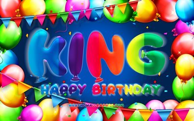 Happy Birthday King, 4k, colorful balloon frame, King name, blue background, King Happy Birthday, King Birthday, popular american male names, Birthday concept, King