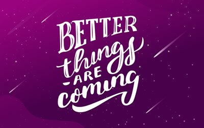 Better things are coming, quote, motivation, inspiration, creative art
