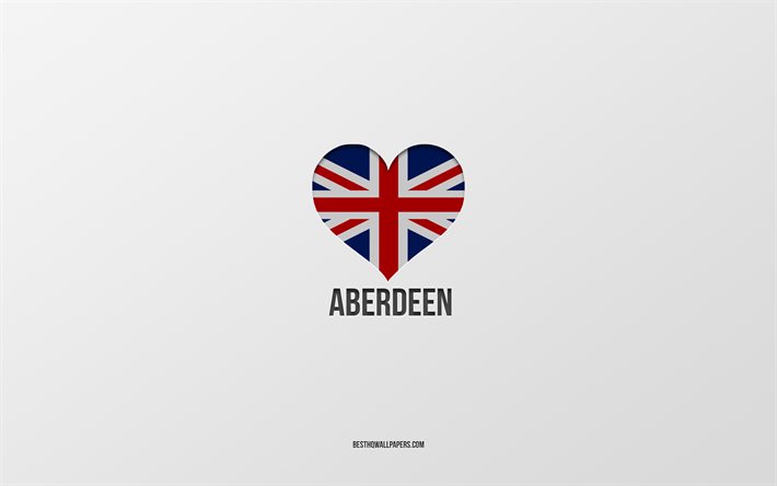 Rakastan Aberdeenia, Ison -Britannian kaupungit, Aberdeenin p&#228;iv&#228;, harmaa tausta, Iso -Britannia, Aberdeen, Britannian lipun syd&#228;n, suosikkikaupungit, Rakkaus Aberdeen