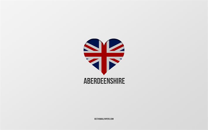 J&#39;aime l&#39;Aberdeenshire, les villes britanniques, le jour de l&#39;Aberdeenshire, fond gris, le Royaume-Uni, l&#39;Aberdeenshire, le coeur du drapeau britannique, les villes pr&#233;f&#233;r&#233;es, l&#39;amour de l&#39;Aberdeenshire