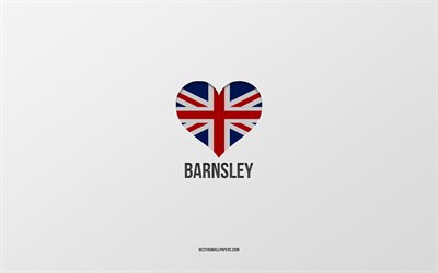 バーンズリーが大好き, イギリスの都市, バーンズリーの日, 灰色の背景, イギリス, バーンズリー, 英国国旗のハート, 好きな都市