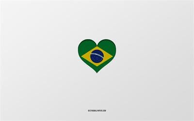 I Love Brazil, South America countries, Brazil, gray background, Brazil flag heart, favorite country, Love Brazil