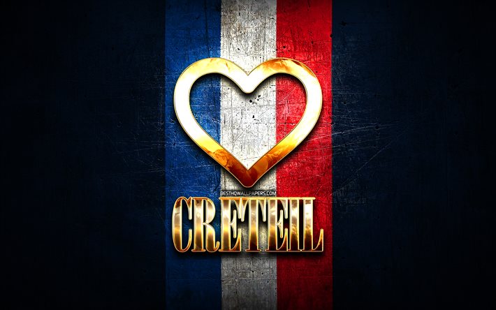 Eu amo Creteil, cidades francesas, inscri&#231;&#227;o dourada, Fran&#231;a, cora&#231;&#227;o de ouro, Creteil com bandeira, Creteil, cidades favoritas, Love Creteil