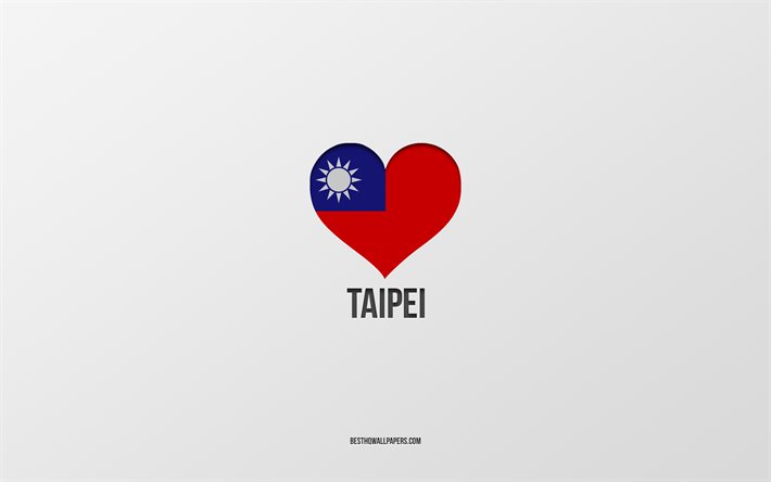 I Love Taipei, Taiwan kaupungit, Taipein p&#228;iv&#228;, harmaa tausta, Taipei, Taiwan, Taiwan lippu syd&#228;n, suosikkikaupungit, Love Taipei