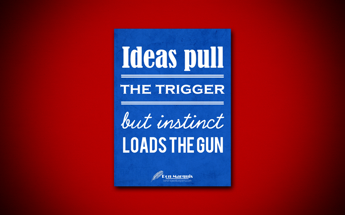Ideas pull the trigger but instinct loads the gun, 4k, quotes, Don Marquis, creative, business quotes