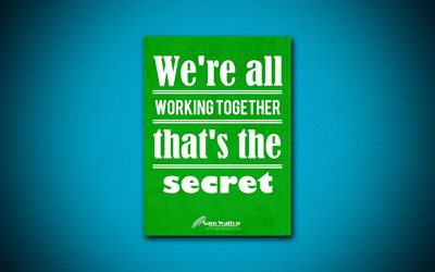 We are all working together thats the secret, 4k, quotes, Sam Walton, creative, business quotes, teamwork