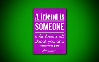 A friend is someone who knows all about you and still loves you, 4k, quotes, Elbert Hubbard, creative