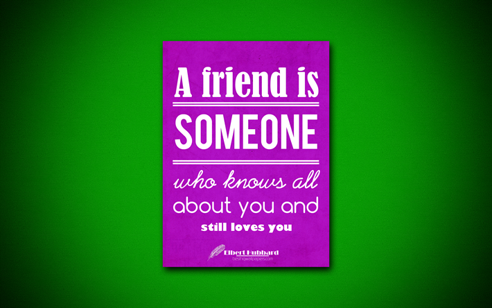 Un ami est quelqu&#39;un qui sait tout sur vous et encore vous aime, 4k, des citations, des Elbert Hubbard, cr&#233;atif